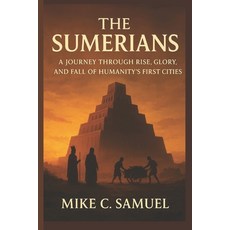 (영문도서)The Sumerians: A Journey Through Rise Glory and Fall of Humanity's First Cities Paperback, Independently Published, English, 9798262836956