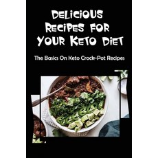 (영문도서) Delicious Recipes For Your Keto Diet: The Basics On Keto Crock-Pot Recipes Paperback, Independently Published, English, 9798422878925