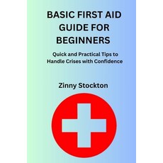 (英文圖書)Basic First Aid Guide for Beginners: Quick and Practical Tips to Handle Crises w... 平裝版, Independently Published, 英文