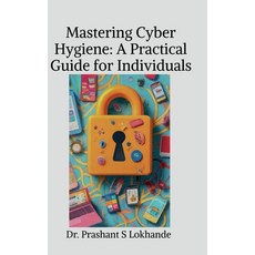 (영문도서) Mastering Cyber Hygiene: A Practical Guide for Individuals Hardcover, Notion Press Media Pvt. Ltd, English, 9798894156781