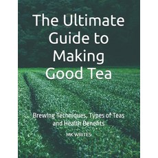 (英文圖書)The Ultimate Guide to Making Good Tea: Brewing Techniques Types of Teas and Hea... 平裝版, Independently Published, 英文