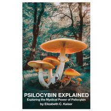(영문도서) Psilocybin Explained: Exploring the Mystical Power of Psilocybin Paperback, Independently Published, English, 9798311599740