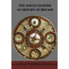 The Anglo Saxons In History Of Britain: About The Magical World: Were The Anglo-Saxons Vikings? Paperback, Independently Published, English, 9798743278084