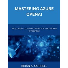 (영문도서)Mastering Azure OpenAI: Intelligent Cloud Solutions for the Modern Enterprise Paperback, Independently Published, English, 9798272267795