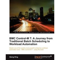 Bmc Control-M 7:A Journey from Traditional Batch Scheduling to Workload Automation, Packt Publishing