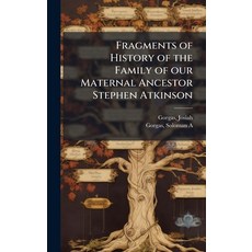 (영문도서)Fragments of History of the Family of our Maternal Ancestor Stephen Atkinson Hardcover, Hutson Street Press, English, 9781024139662