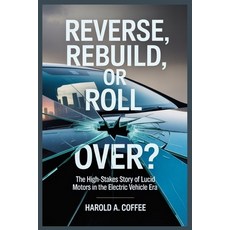 (영문도서)Reverse Rebuild or Roll Over?: The High-Stakes Story of Lucid Motors in the El... Paperback, Independently Published, English, 9798264529054