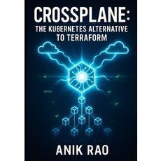 (영문도서)Crossplane: The Kubernetes Alternative to Terraform: Manage Multi-Cloud Infrastr... Paperback, Independently Published, English, 9798273820760