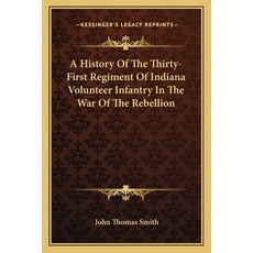 (영문도서)A History Of The Thirty-First Regiment Of Indiana Volunteer Infantry In The War... Paperback, English, 9781163713259, Kessinger Publishing English, 9781163713259, Kessinger Publishing