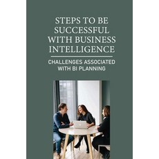 (영문도서) Steps To Be Successful With Business Intelligence: Challenges Associated With BI Planning: Pr... Paperback, Independently Published