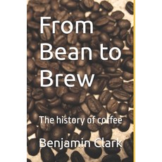 (영문도서)From Bean to Brew: The history of coffee Paperback, Independently Published, English, 9798184332604