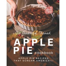 (영문도서) All America Themed Apple Pie Cookbook: Apple Pie Recipes that Scream America!!! Paperback, Independently Published, English, 9798352097083