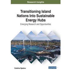 Transitioning Island Nations Into Sustainable Energy Hubs: Emerging Research and Opportunities Paperback, Engineering Science Reference