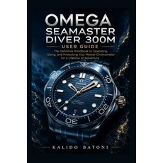 (영문도서)Omega Seamaster Diver 300M User Guide: The Definitive Handbook to Operating Siz... Paperback, Independently Published, English, 9798189539053