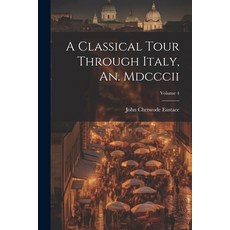 (영문도서) A Classical Tour Through Italy An. Mdcccii; Volume 4 Paperback, Legare Street Press, English, 9781021905239
