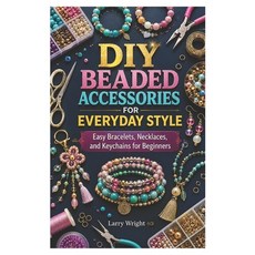 (영문도서)DIY Beaded Accessories for Everyday Style: Easy Bracelets Necklaces and Keycha... Paperback, Independently Published, English, 9798180927255