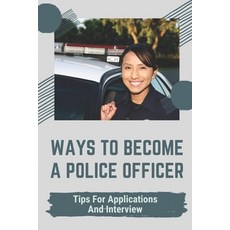 (영문도서) Ways To Become A Police Officer: Tips For Applications And Interview: Expect Of The Application Paperback, Independently Published, English, 9798543570487