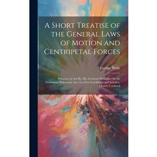 (영문도서) A Short Treatise of the General Laws of Motion and Centripetal Forces: Wherein by the By Mr... Hardcover, Legare Street Press, English, 9781020064944