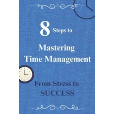 (영문도서) 8 Steps to Mastering Time Management: From Stress to Success: 8 Best Proven Ti... Paperback, Independently Published, English, 9798304829229
