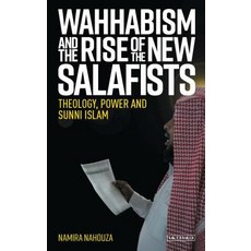 Wahhabism and the Rise of the New Salafists: Theology Power and Sunni Islam Hardcover, I. B. Tauris & Company, English, 9781788311427