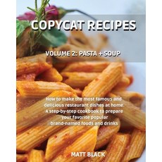 Copycat Recipes - Volume 2: Pasta + Soups. How to Make the Most Famous and Delicious Restaurant Dish... Paperback, Charlie Creative Lab, English, 9781801859905