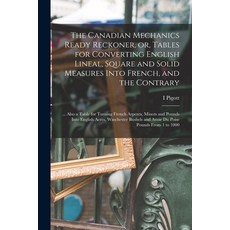 (영문도서) The Canadian Mechanics Ready Reckoner or Tables for Converting English Lineal Square and S... Paperback, Legare Street Press, 9781014460615