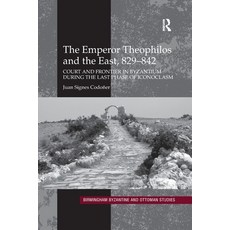 The Emperor Theophilos and the East 829-842: Court and Frontier in Byzantium during the Last Phase ... Paperback, Routledge
