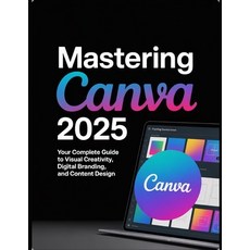 (영문도서)Mastering Canva 2025: Your Complete Guide to Visual Creativity Digital Branding... Paperback, Independently Published, English, 9798291132111