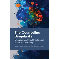 (영문도서)The Counseling Singularity: Empathy & Artificial Intelligence in the Art of Healing Paperback, American Counseling Associa..., English, 9781556200076