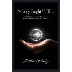 (英文圖書)Nobody Taught Us This: The Missing Human Manual for Money Energy and Self-Respect 平裝版, Apophis Enterprises LLC, 英文