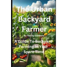(영문도서)The Urban Backyard Farmer: A Guide To Backyard Farming In Your Spare Time Paperback, Independently Published, English, 9798868038150