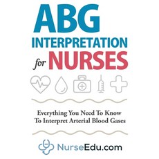 ABG Interpretation for Nurses: Everything You Need To Know To Interpret Arterial Blood Gases Paperback, Nedu LLC