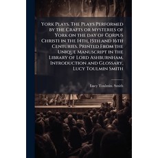 (영문도서)York Plays. The Plays Performed by the Crafts or Mysteries of York on the day of... Paperback, Scholar's Choice, English, 9781297026546