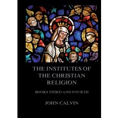 (영문도서)The Institutes Of The Christian Religion Books Third and Fourth: Biographically... Paperback, Jazzybee Verlag, English, 9783988687128