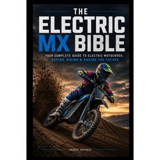 (영문도서)The Electric MX Bible: Your Complete Guide to Electric Motocross: Buying Riding... Paperback, Independently Published, English, 9798198172302