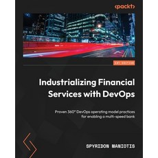 (영문도서) Industrializing Financial Services with DevOps: Proven 360° DevOps operating model practices ... Paperback, Packt Publishing, English, 9781804614341