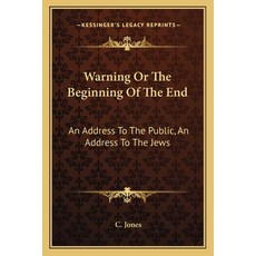 Warning Or The Beginning Of The End: An Address To The Public An Address To The Jews Paperback, Kessinger Publishing