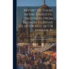 (영문도서) Report Of Tours In The Gangetic Provinces From Badaon To Bihar In 187576 And 187778 Volume Xi Hardcover, Legare Street Press, English, 9781020020223