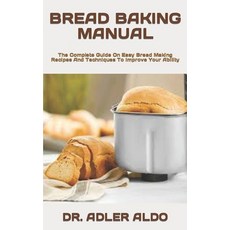(영문도서) Bread Baking Manual: The Complete Guide On Easy Bread Making Recipes And Techniques To Improv... Paperback, Independently Published, English, 9798419547490