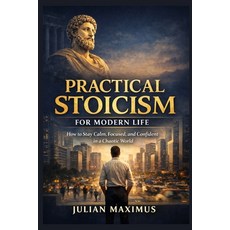 (영문도서)Practical Stoicism for Modern Life: How to Stay Calm Focused and Confident in... Paperback, Independently Published, English, 9798245243849