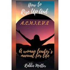 (영문도서) How to Rise Up and A.C.H.I.E.V.E; A Woman Leaders Manual for Life Paperback, Havana Book Group LLC
