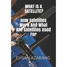 (영문도서)WHAT IS A SATELLITE?How Satellites Work And What Are Satellites Used For: Histor... Paperback, English, 9781520857053