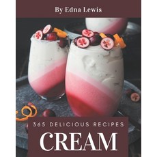 (영문도서) 365 Delicious Cream Recipes: A Cream Cookbook You Won't be Able to Put Down Paperback, Independently Published, English, 9798578008566
