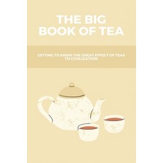 (영문도서) The Big Book Of Tea: Getting To Know The Great Effect Of Teas To Civilization Paperback, Independently Published, English, 9798779761529