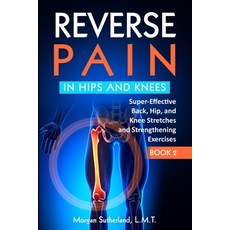 (영문도서) Reverse Pain in Hips and Knees: Super-Effective Back Hip and Knee Stretches and Strengtheni... Paperback, Morgan Sutherland, English, 9798986422732