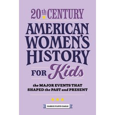 (영문도서) 20th Century American Women's History for Kids: The Major Events That Shaped the Past and Pre... Paperback, Rockridge Press, English, 9781648767593