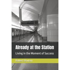 (영문도서)Already at the Station: Living in the Moment of Success Paperback, Independently Published, English, 9798272682680