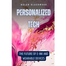 (영문도서) Personalized Tech: The Future of E-Ink and Wearable Devices Paperback, Rwg Publishing, English, 9798330583270