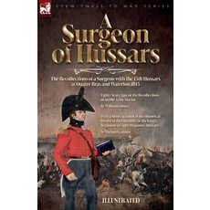 (영문도서) A Surgeon of Hussars: The Recollections of a Surgeon with the 15th Hussars at Quatre Bras and... Paperback, Leonaur Ltd, English, 9781916535695