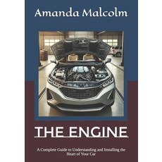 (영문도서) The Engine: A Complete Guide to Understanding and Installing the Heart of Your Car Paperback, Independently Published, English, 9798302562524